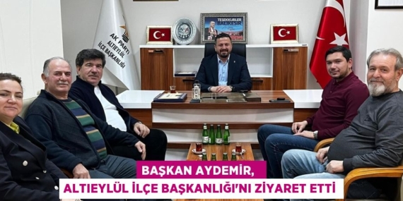 BAŞKAN AYDEMİR,   ALTIEYLÜL İLÇE BAŞKANLIĞI’NI ZİYARET ETTİ