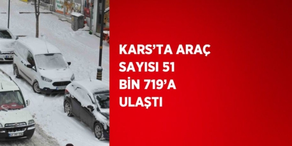 KARS’TA ARAÇ SAYISI 51 BİN 719’A ULAŞTI