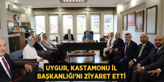 UYGUR, KASTAMONU İL BAŞKANLIĞI’NI ZİYARET ETTİ