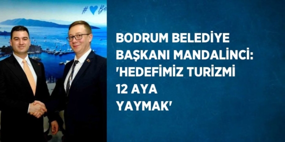 BODRUM BELEDİYE BAŞKANI MANDALİNCİ: ‘HEDEFİMİZ TURİZMİ 12 AYA YAYMAK’
