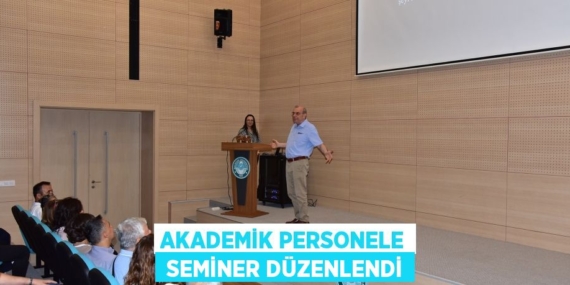 AKADEMİK PERSONELE  SEMİNER DÜZENLENDİ