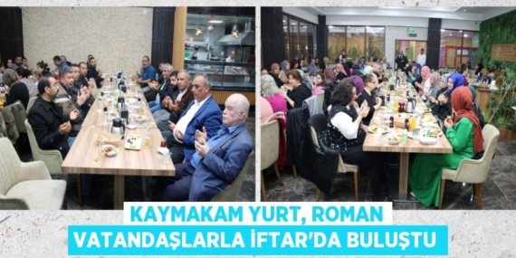 KAYMAKAM YURT, ROMAN VATANDAŞLARLA İFTAR’DA BULUŞTU
