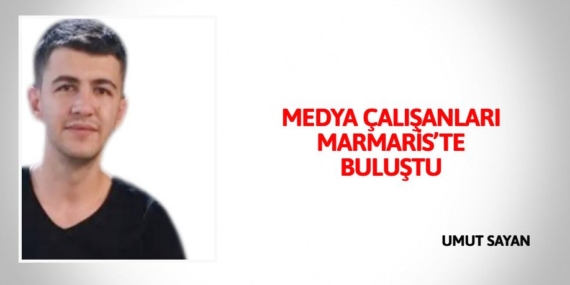 MEDYA ÇALIŞANLARI MARMARİS’TE BULUŞTU