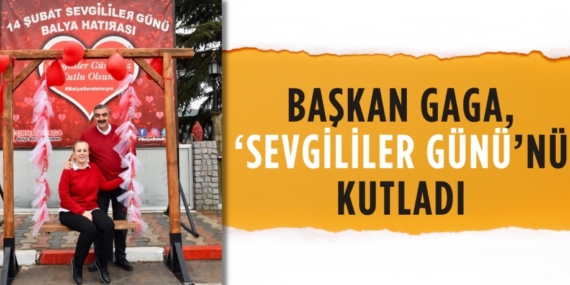BAŞKAN GAGA, ‘SEVGİLİLER GÜNÜ’NÜ KUTLADI