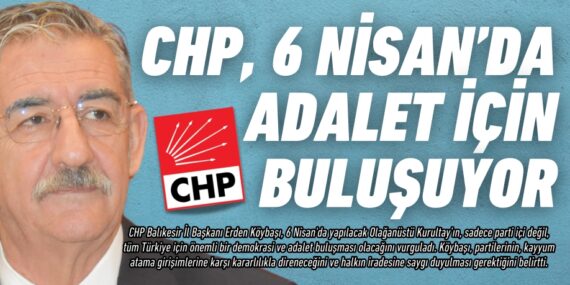 CHP, 6 NİSAN’DA  ADALET İÇİN BULUŞUYOR