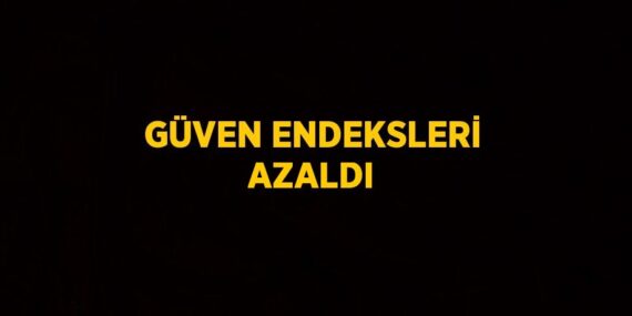 GÜVEN ENDEKSLERİ AZALDI
