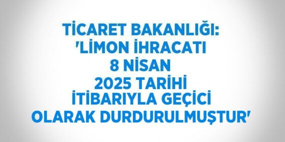 TİCARET BAKANLIĞI: ‘LİMON İHRACATI 8 NİSAN 2025 TARİHİ İTİBARIYLA GEÇİCİ OLARAK DURDURULMUŞTUR’