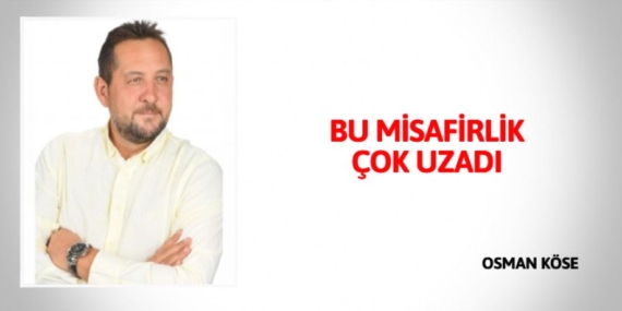 BU MİSAFİRLİK ÇOK UZADI