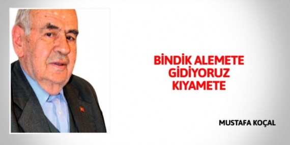 BİNDİK ALEMETE GİDİYORUZ KIYAMETE