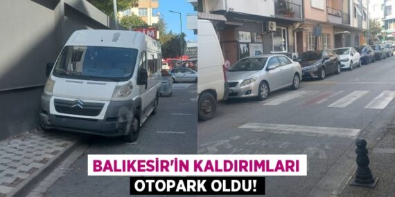 BALIKESİR’İN KALDIRIMLARI OTOPARK OLDU!