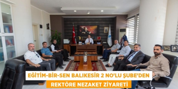 EĞİTİM-BİR-SEN BALIKESİR 2 NO’LU ŞUBE’DEN   REKTÖRE NEZAKET ZİYARETİ