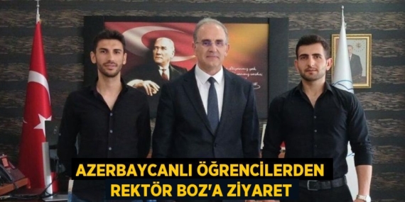 AZERBAYCANLI ÖĞRENCİLERDEN REKTÖR BOZ’A ZİYARET