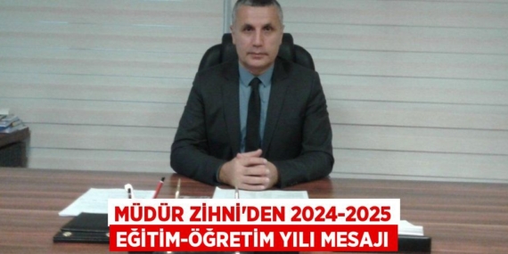 MÜDÜR ZİHNİ’DEN 2024-2025 EĞİTİM-ÖĞRETİM YILI MESAJI