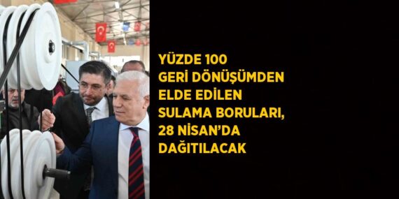 YÜZDE 100 GERİ DÖNÜŞÜMDEN ELDE EDİLEN SULAMA BORULARI, 28 NİSAN’DA DAĞITILACAK