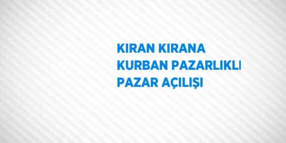 KIRAN KIRANA KURBAN PAZARLIKLI PAZAR AÇILIŞI