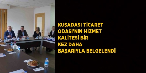 KUŞADASI TİCARET ODASI’NIN HİZMET KALİTESİ BİR KEZ DAHA BAŞARIYLA BELGELENDİ