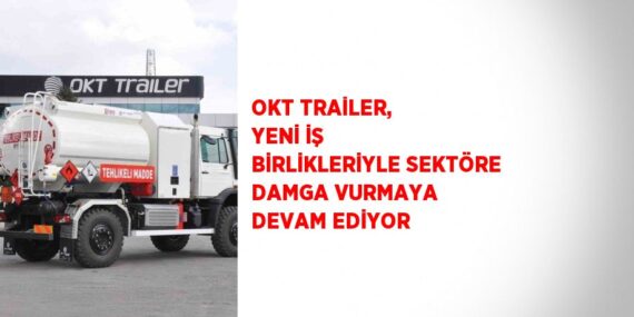 OKT TRAİLER, YENİ İŞ BİRLİKLERİYLE SEKTÖRE DAMGA VURMAYA DEVAM EDİYOR