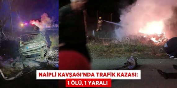 NAİPLİ KAVŞAĞI’NDA TRAFİK KAZASI: 1 ÖLÜ, 1 YARALI