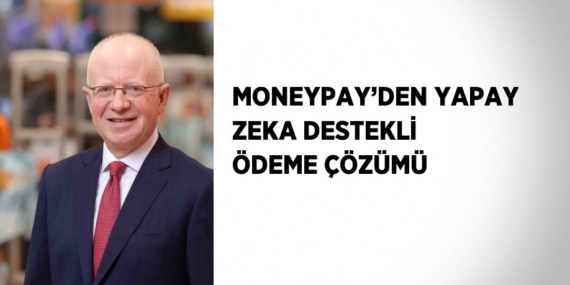 MONEYPAY’DEN YAPAY ZEKA DESTEKLİ ÖDEME ÇÖZÜMÜ