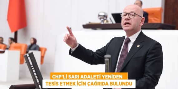 CHP’Lİ SARI ADALETİ YENİDEN    TESİS ETMEK İÇİN ÇAĞRIDA BULUNDU
