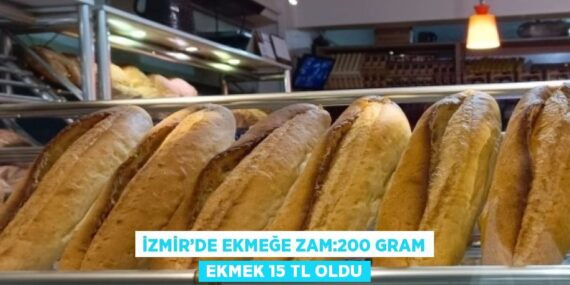 İZMİR’DE EKMEĞE ZAM:200 GRAM EKMEK 15 TL OLDU