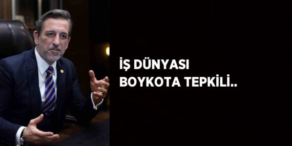 İŞ DÜNYASI BOYKOTA TEPKİLİ..