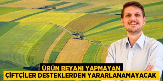 ÜRÜN BEYANI YAPMAYAN ÇİFTÇİLER DESTEKLERDEN YARARLANAMAYACAK