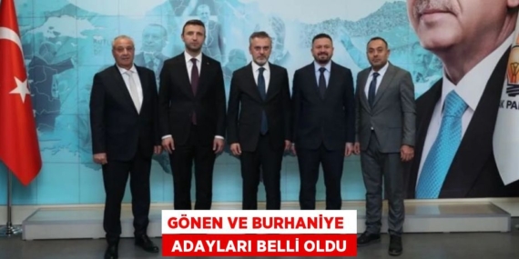 GÖNEN VE BURHANİYE   ADAYLARI BELLİ OLDU