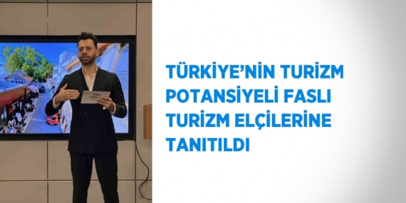 TÜRKİYE’NİN TURİZM POTANSİYELİ FASLI TURİZM ELÇİLERİNE TANITILDI
