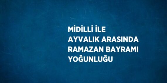 MİDİLLİ İLE AYVALIK ARASINDA RAMAZAN BAYRAMI YOĞUNLUĞU