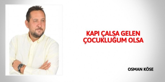 KAPI ÇALSA GELEN ÇOCUKLUĞUM OLSA