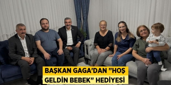 BAŞKAN GAGA’DAN "HOŞ GELDİN BEBEK" HEDİYESİ