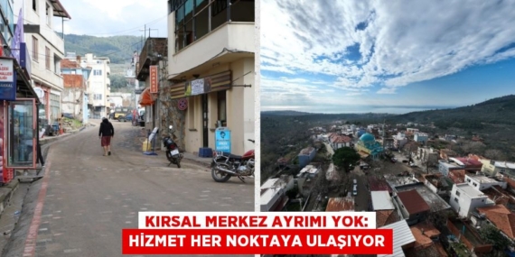 KIRSAL MERKEZ AYRIMI YOK: HİZMET HER NOKTAYA ULAŞIYOR