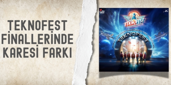 TEKNOFEST FİNALLERİNDE KARESİ FARKI