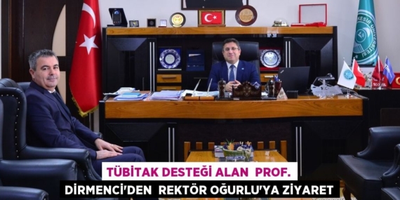 TÜBİTAK DESTEĞİ ALAN  PROF. DİRMENCİ’DEN  REKTÖR OĞURLU’YA ZİYARET