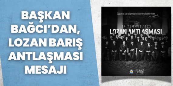 BAŞKAN BAĞCI’DAN, LOZAN BARIŞ ANTLAŞMASI MESAJI