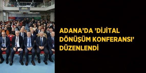 ADANA’DA ’DİJİTAL DÖNÜŞÜM KONFERANSI’ DÜZENLENDİ