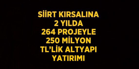 SİİRT KIRSALINA 2 YILDA 264 PROJEYLE 250 MİLYON TL’LİK ALTYAPI YATIRIMI