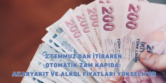 3 TEMMUZ’DAN İTİBAREN OTOMATİK ZAM KAPIDA: AKARYAKIT VE ALKOL FİYATLARI YÜKSELİYOR