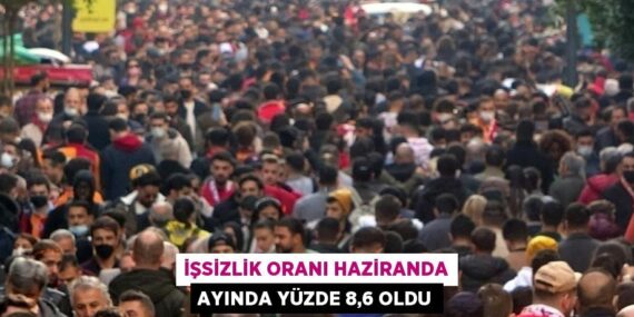 İŞSİZLİK ORANI HAZİRANDA AYINDA YÜZDE 8,6 OLDU