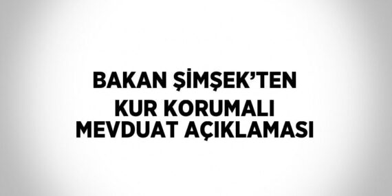 BAKAN ŞİMŞEK’TEN KUR KORUMALI MEVDUAT AÇIKLAMASI