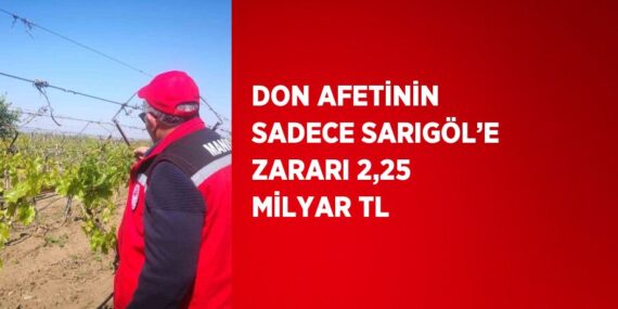 DON AFETİNİN SADECE SARIGÖL’E ZARARI 2,25 MİLYAR TL