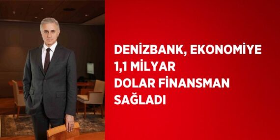 DENİZBANK, EKONOMİYE 1,1 MİLYAR DOLAR FİNANSMAN SAĞLADI