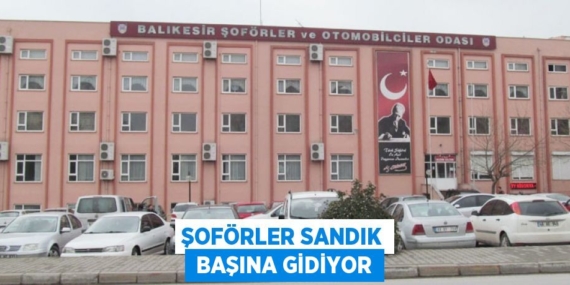 ŞOFÖRLER SANDIK  BAŞINA GİDİYOR