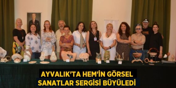 AYVALIK’TA HEM’İN GÖRSEL SANATLAR SERGİSİ BÜYÜLEDİ