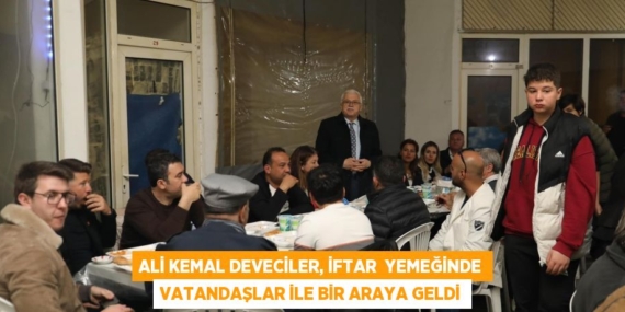 ALİ KEMAL DEVECİLER, İFTAR  YEMEĞİNDE VATANDAŞLAR İLE BİR ARAYA GELDİ