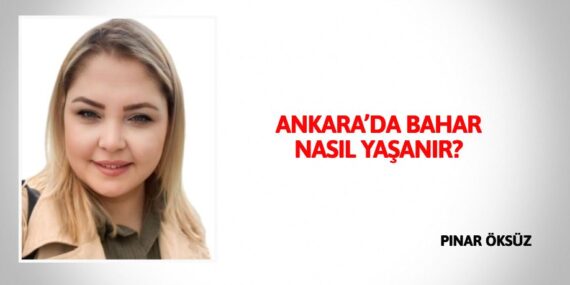 ANKARA’DA BAHAR NASIL YAŞANIR?