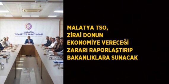 MALATYA TSO, ZİRAİ DONUN EKONOMİYE VERECEĞİ ZARARI RAPORLAŞTIRIP BAKANLIKLARA SUNACAK