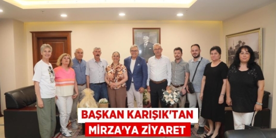 BAŞKAN KARIŞIK’TAN MİRZA’YA ZİYARET