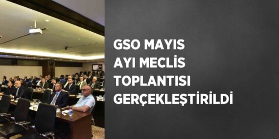 GSO MAYIS AYI MECLİS TOPLANTISI GERÇEKLEŞTİRİLDİ